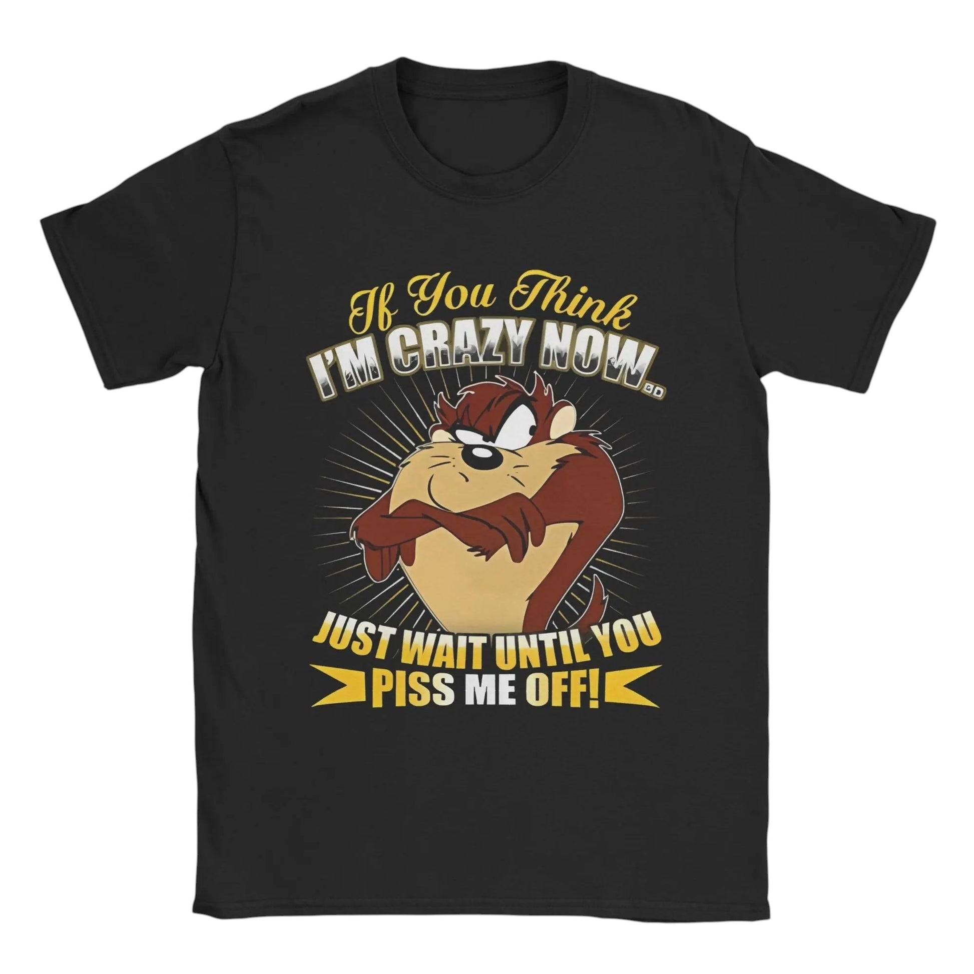 COMFORTHere black cotton t-shirt with a graphic of the Tasmanian Devil character from Looney Tunes. The text reads "If You Think I'm Crazy Now... Just Wait Until You Piss Me Off!"